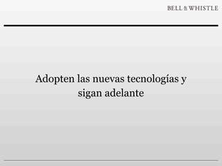 Adopten las nuevas tecnologías y
        sigan adelante
 