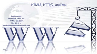 HTML5, HTTP/2, and You
V 1.1
Daniel Austin
Interstellar Travel, Inc.
HTML5 DevConf
May 22, 2014
daniel@thestarsmydestination.com
 