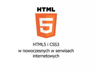 HTML5 i CSS3
w nowoczesnych w serwisach
      internetowych
 
