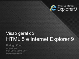 Visão geral do HTML 5 e Internet Explorer 9 Rodrigo Kono Microsoft MVP MCP, MCTS, MCPD, MCT www.rodrigokono.net 