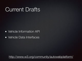 Current Drafts
Vehicle Information API
Vehicle Data Interfaces
http://www.w3.org/community/autowebplatform/
 
