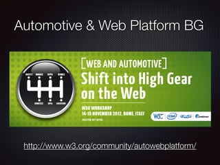 Automotive & Web Platform BG
http://www.w3.org/community/autowebplatform/
 