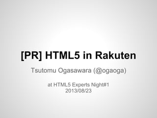 [PR] HTML5 in Rakuten
Tsutomu Ogasawara (@ogaoga)
at HTML5 Experts Night#1
2013/08/23
 