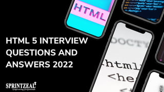 HTML 5 INTERVIEW
QUESTIONS AND
ANSWERS 2022
 