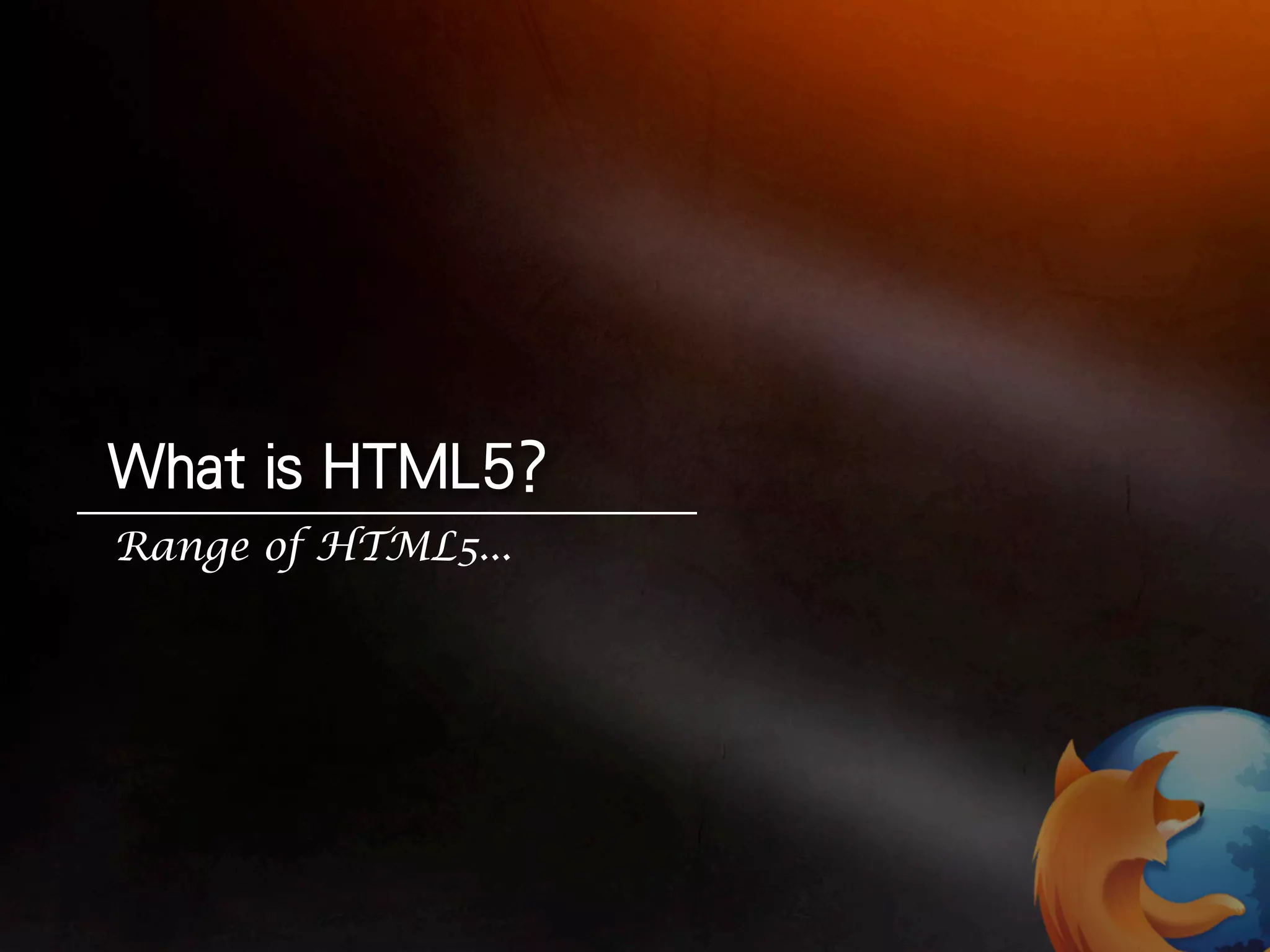 Range of HTML5...
 