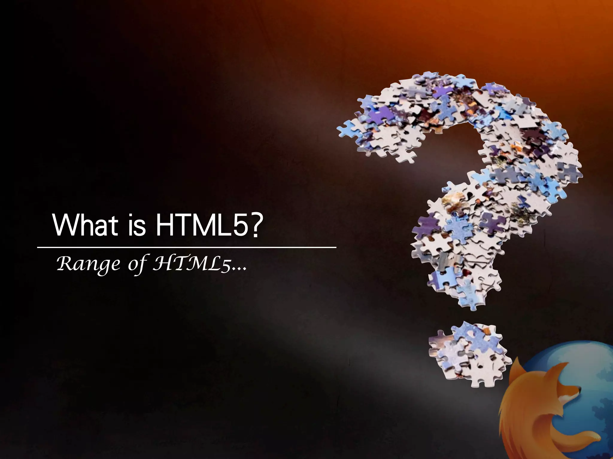 Range of HTML5...
 