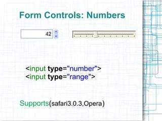 Form Controls: Numbers
<input type="number">
<input type="range">
Supports(safari3.0.3,Opera)
 
