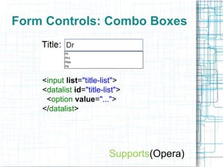 Form Controls: Combo Boxes
<input list="title-list">
<datalist id="title-list">
<option value="...">
</datalist>
Supports(Opera))
 