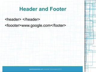 Header and Footer
<header> </header>
<foooter>www.google.com</footer>
 