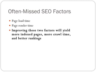 Often-Missed SEO Factors Page load time Page render time Improving these two factors will yield more indexed pages, more crawl time, and better rankings 