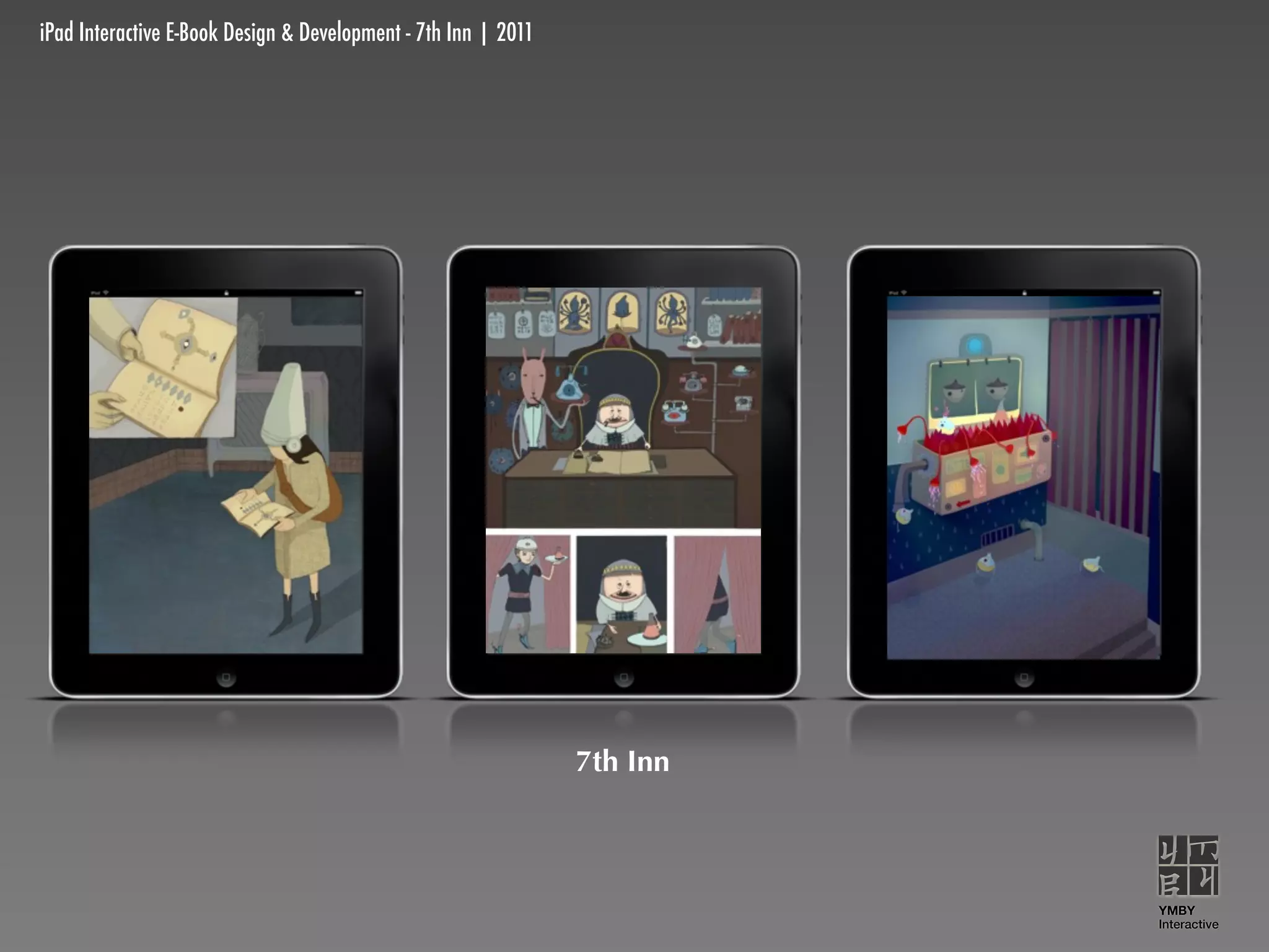 iPad Interactive E-Book Design & Development - 7th Inn | 2011




                                                                7th Inn



                                                                          YMBY
                                                                          Interactive
 