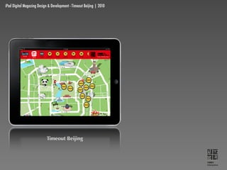 iPad Digital Magazing Design & Development - Timeout Beijing | 2010




                           Timeout Beijing



                                                                      YMBY
                                                                      Interactive
 