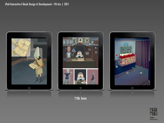 iPad Interactive E-Book Design & Development - 7th Inn | 2011




                                                                7th Inn



                                                                          YMBY
                                                                          Interactive
 
