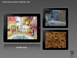 iPad Game Design & Development - Healthe Body | 2010




                          Healthe Body



                                                       YMBY
                                                       Interactive
 