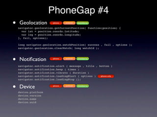 PhoneGap #4
•   Geolocation           iphone   android   blackberry

    navigator.geolocation.getCurrentPosition( functio...