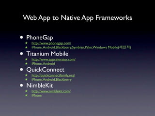 Web App to Native App Frameworks

• PhoneGap
 ★   http://www.phonegap.com/
 ★   iPhone, Android,Blackberry,Symbian,Palm,Wi...