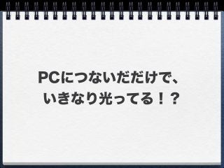 PCにつないだだけで、
いきなり光ってる！？
 