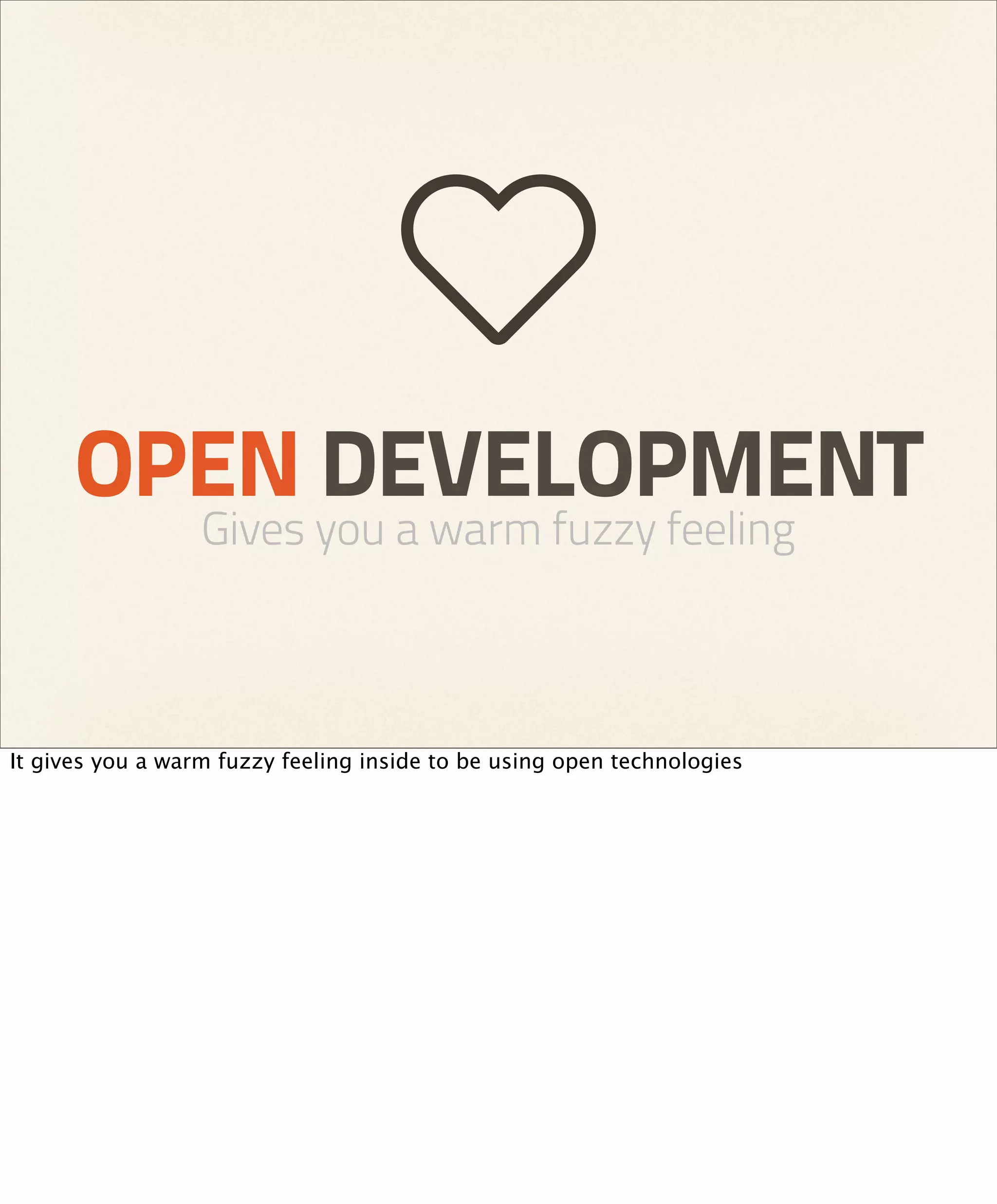 OPEN DEVELOPMENT
                  Gives you a warm fuzzy feeling



It gives you a warm fuzzy feeling inside to be using open technologies
 