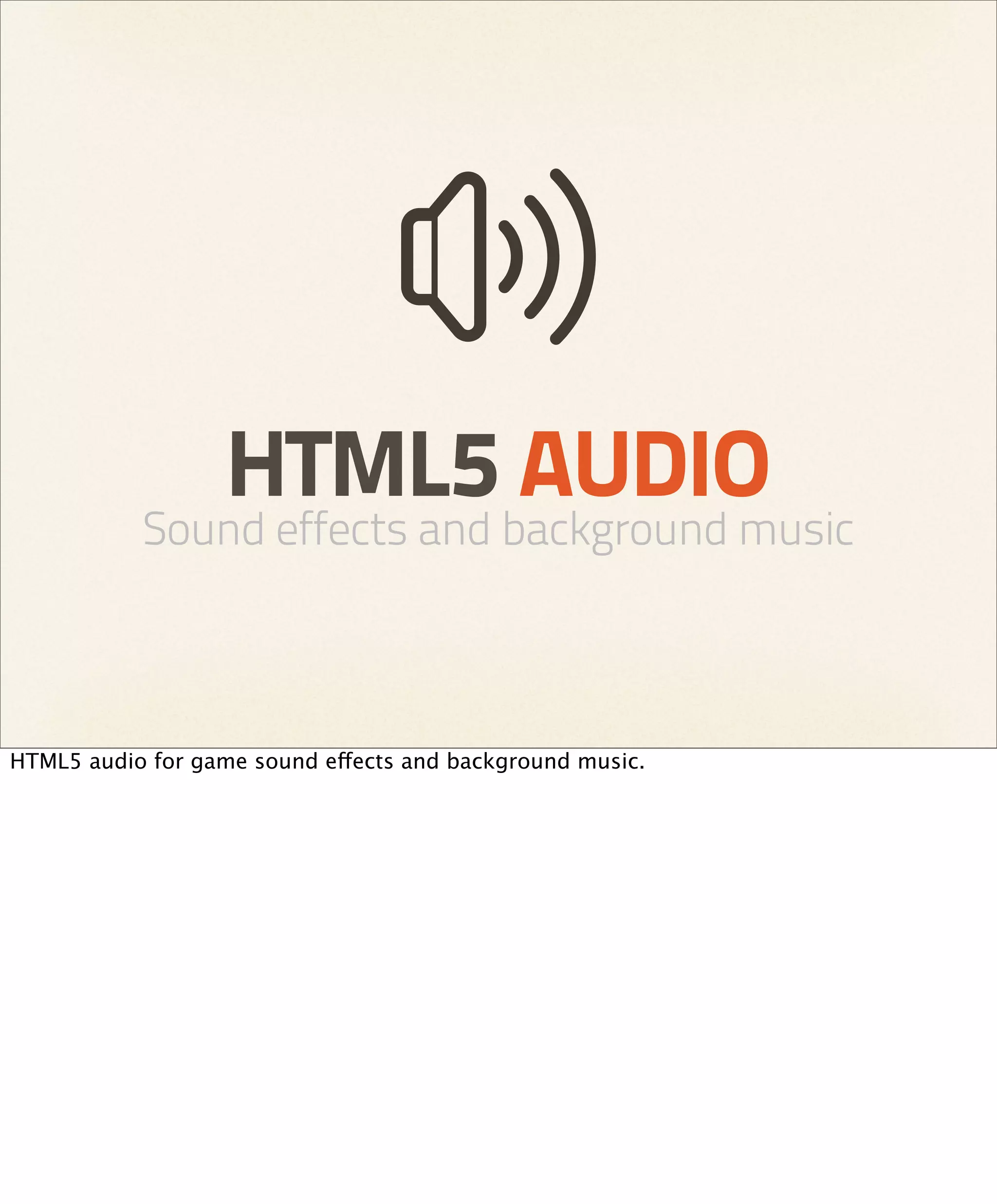 HTML5 AUDIO
           Sound effects and background music



HTML5 audio for game sound effects and background music.
 