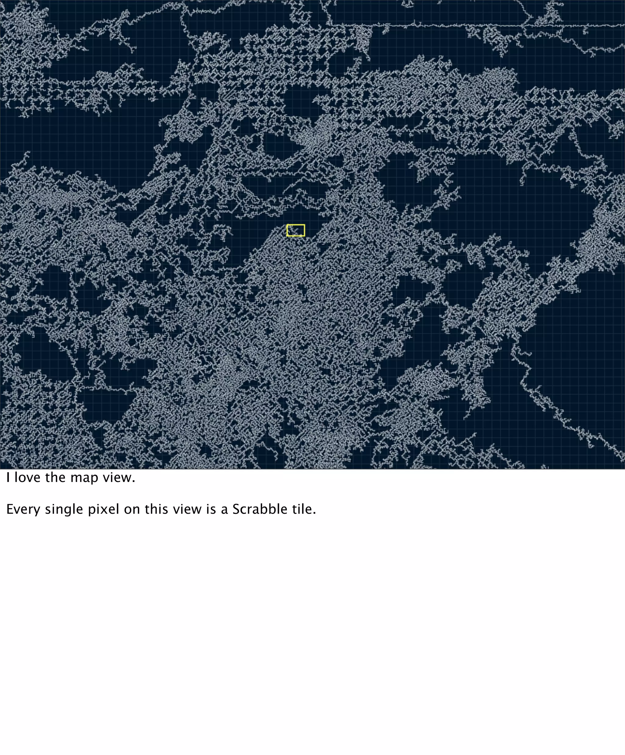 I love the map view.

Every single pixel on this view is a Scrabble tile.
 
