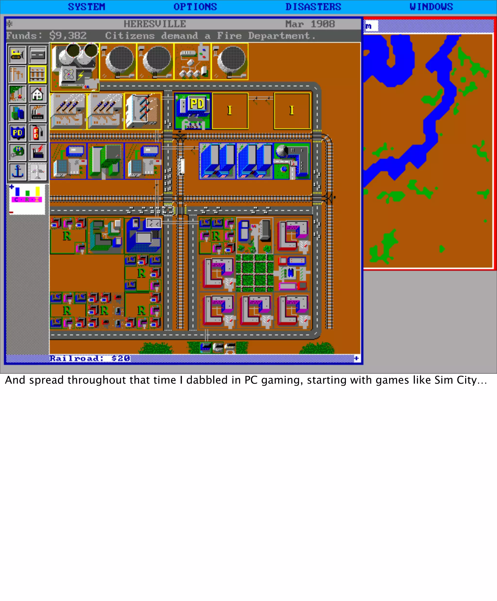 And spread throughout that time I dabbled in PC gaming, starting with games like Sim City…
 