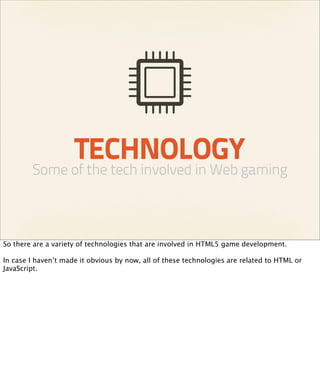 TECHNOLOGY
        Some of the tech involved in Web gaming



So there are a variety of technologies that are involved in ...