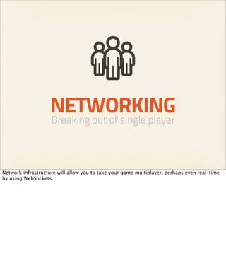 NETWORKING
                    Breaking out of single player



Network infrastructure will allow you to take your game mu...