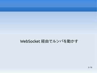 3/18
WebSocket 経由でルンバを動かす
 