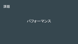課題
パフォーマンス
 