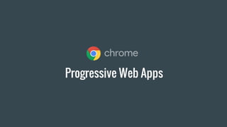 Progressive Web Apps
 