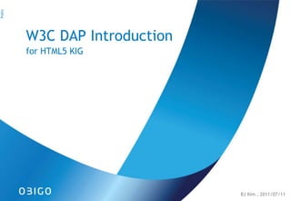 W3C DAP Introduction for HTML5 KIG BJ Kim , 2011/07/11 