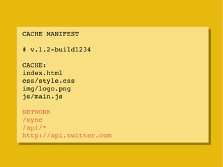 CACHE MANIFEST
 CACHE MANIFEST
# v.1.2­build1234
 # v.1.2­build1234
CACHE:
 CACHE:
index.html
 index.html
css/style.css
 c...