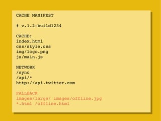 CACHE MANIFEST
 CACHE MANIFEST
# v.1.2­build1234
 # v.1.2­build1234
CACHE:
 CACHE:
index.html
 index.html
css/style.css
 c...