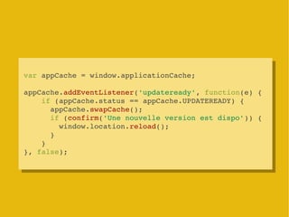 var appCache = window.applicationCache;
 var appCache = window.applicationCache;
appCache.addEventListener('updateready', ...