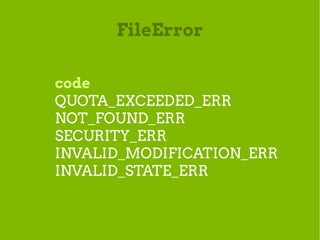 FileError

code
QUOTA_EXCEEDED_ERR
NOT_FOUND_ERR
SECURITY_ERR
INVALID_MODIFICATION_ERR
INVALID_STATE_ERR
 