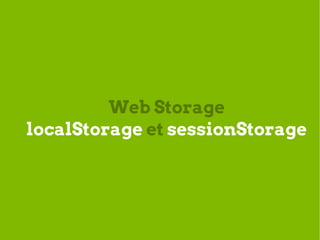 Web Storage
localStorage et sessionStorage
 