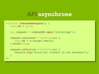 API asynchrone
function IndexedDBAdapter() {
 function IndexedDBAdapter() {
   this.db = null;
    this.db = null;
      v...