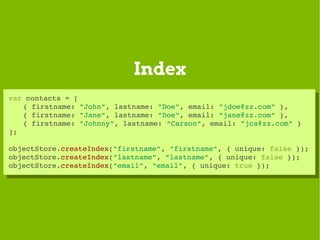 Index
var contacts = [
 var contacts = [
    { firstname: "John", lastname: "Doe", email: "jdoe@zz.com" },
     { firstnam...