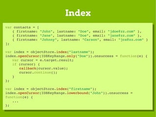 Index
var contacts = [
 var contacts = [
    { firstname: "John", lastname: "Doe", email: "jdoe@zz.com" },
     { firstnam...