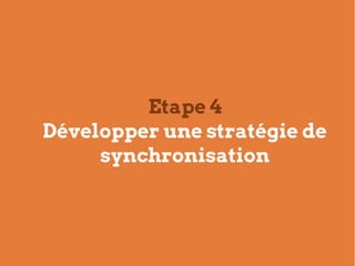 Etape 4
Développer une stratégie de
     synchronisation
 