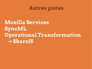 Autres pistes

Mozilla Services
SyncML
Operational Transformation
 → ShareJS
 