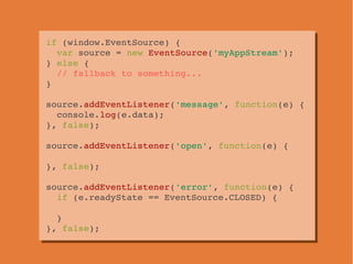 if (window.EventSource) {
if (window.EventSource) {
  var source = new EventSource('myAppStream');
  var source = new Even...