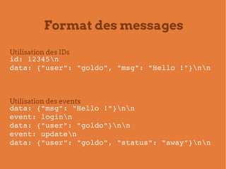 Format des messages
Utilisation des IDs
id: 12345n
data: {"user": "goldo", "msg": "Hello !"}nn



Utilisation des events
d...