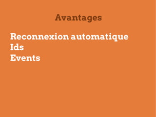 Avantages

Reconnexion automatique
Ids
Events
 