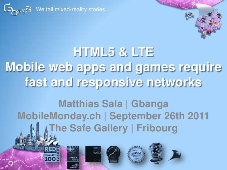 We tell mixed-reality stories.<br />HTML5 & LTEMobile web apps and games require fast and responsive networks<br />Matthia...