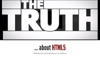 JPoint	
  
Malmberg	
  |	
  Lunch	
  &	
  Learn	
  |	
  Jos	
  Dirksen	
  
… about HTML5
 