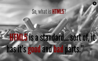 MALMBERG	
  	
  	
  	
  |	
  	
  	
  	
  THE	
  TRUTH	
  ABOUT	
  HTML5	
  |	
  LUNCH	
  &	
  LEARN	
  
“HTML5 is a standard… sort of, it
has it’s good and bad parts.”
15
So, what is HTML5?
 