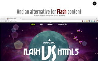 MALMBERG	
  	
  	
  	
  |	
  	
  	
  	
  THE	
  TRUTH	
  ABOUT	
  HTML5	
  |	
  LUNCH	
  &	
  LEARN	
  
20
…	
  in	
  most	
  modern	
  browsers,	
  on	
  the	
  desktop…	
  
And an alternative for Flash content
 