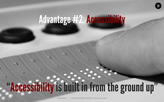 MALMBERG	
  	
  	
  	
  |	
  	
  	
  	
  THE	
  TRUTH	
  ABOUT	
  HTML5	
  |	
  LUNCH	
  &	
  LEARN	
  
“Accessibility is built in from the ground up”
21
Advantage #2: Accessibility
 