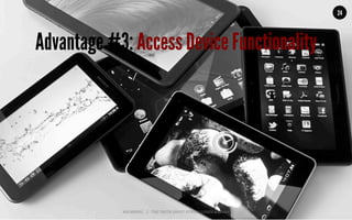 MALMBERG	
  	
  	
  	
  |	
  	
  	
  	
  THE	
  TRUTH	
  ABOUT	
  HTML5	
  |	
  LUNCH	
  &	
  LEARN	
  
24
Advantage #3: Access Device Functionality
 